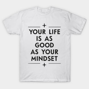 Your life is as good as your mindset - Positive quote T-Shirt